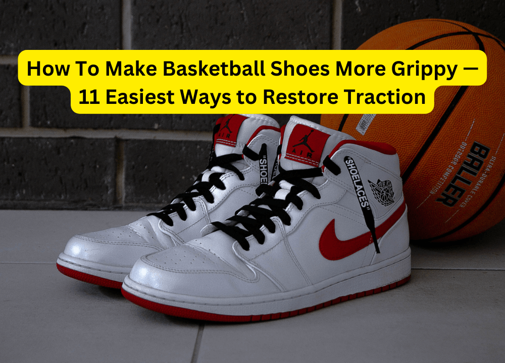 How To Make Basketball Shoes More Grippy — 11 Easiest Ways to Restore Traction