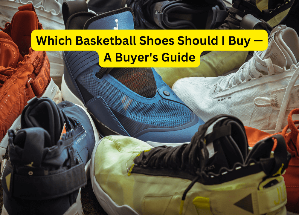 Which Basketball Shoes Should I Buy — A Buyers Guide